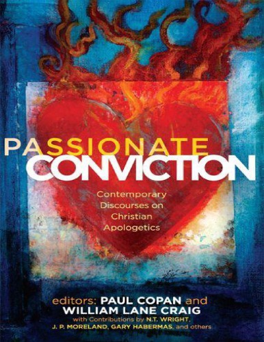 Passionate Conviction Contemporary Discourses On Christian Apologetics Paul Copan
