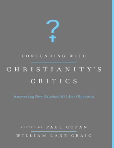Contending With Christianitys Critics Answering New Atheists And Other Objectors Paul Copan
