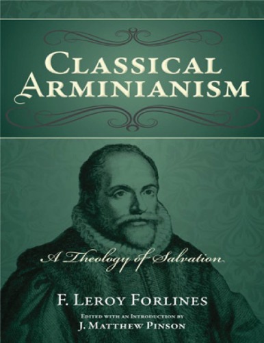 Classical Arminianism F Leroy Forlines J Matthew Pinson