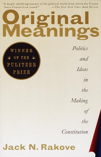 Original Meanings Politics And Ideas In The Making Of The Constitution 1st Vintage Books Ed Jack N Rakove