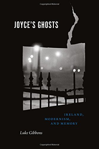Joyces Ghosts Ireland Modernism And Memory Luke Gibbons
