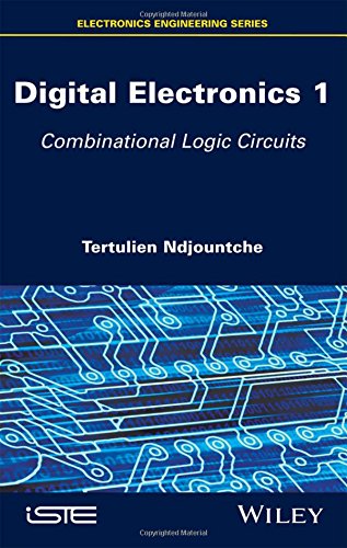Digital Electronics Volume 1 Combinational Logic Circuits 1st Edition Tertulien Ndjountche