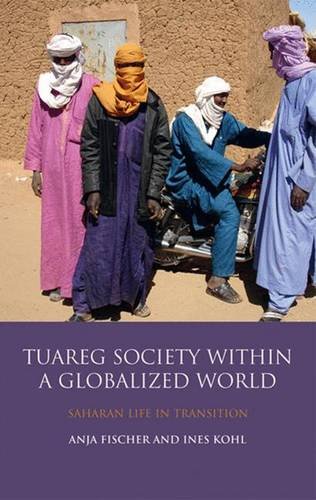 Tuareg Society Within A Globalized World Saharan Life In Transition Anja Fischer