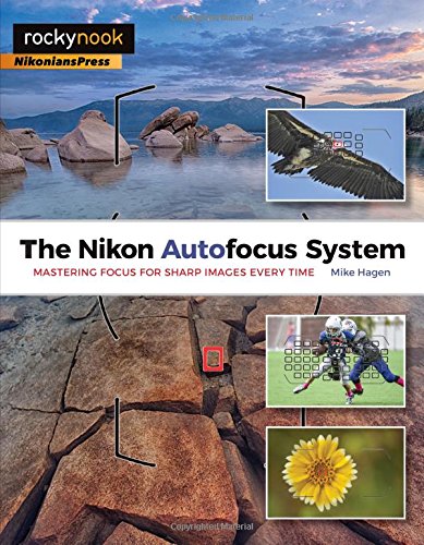 The Nikon Autofocus System Mastering Focus For Sharp Images Every Time 1st Edition Mike Hagen