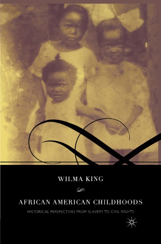 African American Childhoods Historical Perspectives From Slavery To Civil Rights Wilma King