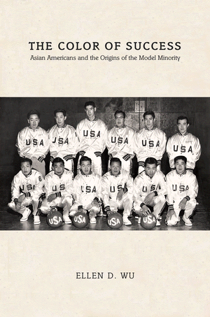 The Color Of Success Asian Americans And The Origins Of The Model Minority Wu