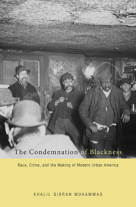 The Condemnation Of Blackness Race Crime And The Making Of Modern Urban America Khalil Gibran Muhammad