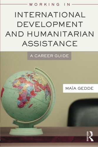 Working In International Development And Humanitarian Assistance A Career Guide 1st Edition Maia Gedde