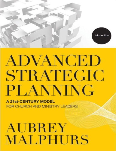 Advanced Strategic Planning Model For Church Leaders A 21stcentury Model For Church And Ministry Leaders Aubrey Malphurs