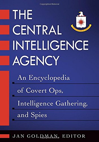 The Central Intelligence Agency 2 Volumes An Encyclopedia Of Covert Ops Intelligence Gathering And Spies Jan Goldman