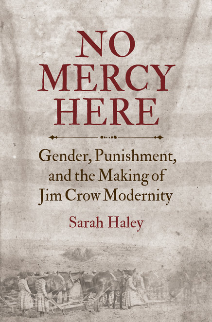 No Mercy Here Gender Punishment And The Making Of Jim Crow Modernity Haley