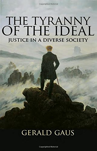 The Tyranny Of The Ideal Justice In A Diverse Society Gerald Gaus