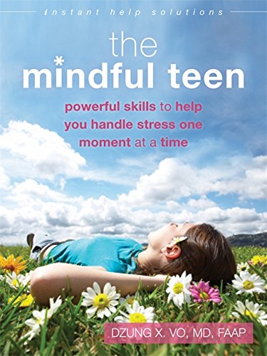 The Mindful Teen Powerful Skills To Help You Handle Stress One Moment At A Time 1st Edition Dzung X Vo Md Faap