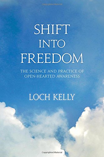 Shift Into Freedom The Science And Practice Of Openhearted Awareness Loch Kelly
