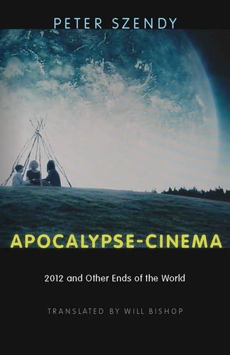 Apocalypsecinema 2012 And Other Ends Of The World 1st Edition Peter Szendy