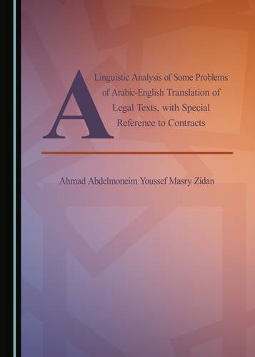 A Linguistic Analysis Of Some Problems Of Arabicenglish Translation Of Legal Texts With Special Reference To Contracts 1st Unabridged Ahmad Abdelmoneim Youssef Masry Zidan