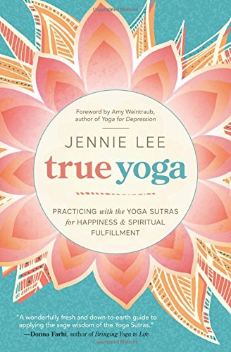 True Yoga Practicing With The Yoga Sutras For Happiness Spiritual Fulfillment Jennie Lee