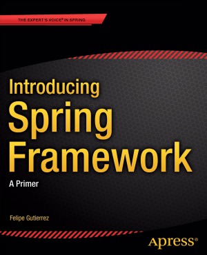 Introducing Spring Framework A Primer Felipe Gutierrez