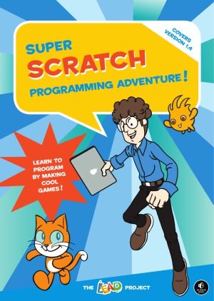 Super Scratch Programming Adventure Learn To Program By Making Cool Games The Lead Project