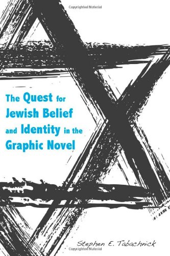 The Quest For Jewish Belief And Identity In The Graphic Novel 1st Edition Stephen E Tabachnick