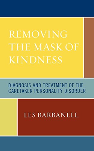 Removing The Mask Of Kindness Diagnosis And Treatment Of The Caretaker Personality Disorder 1st Edition Les Barbanell
