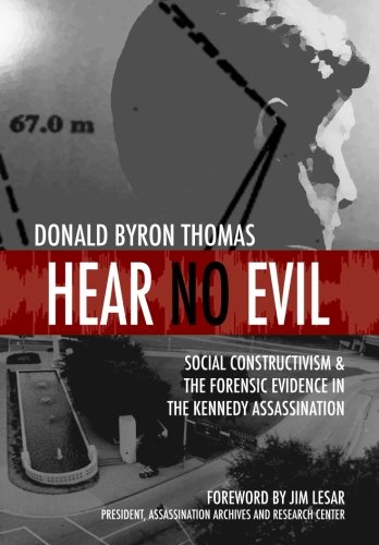 Hear No Evil Social Constructivism And The Forensic Evidence In The Kennedy Assassination Donald Byron Thomas