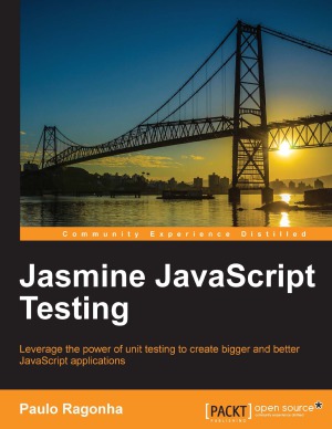 Jasmine Javascript Testing Leverage The Power Of Unit Testing To Create Bigger And Better Javascript Applications 1st Edition Paulo Ragonha