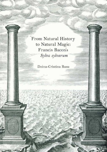 From Natural History To Natural Magic Francis Bacons Sylva Sylvarum Doinacristina Rusu