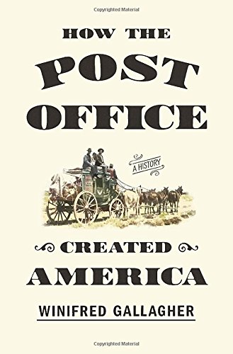 How The Post Office Created America A History Winifred Gallagher