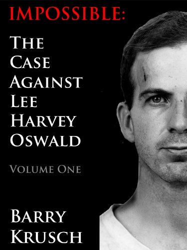 Impossible The Case Against Lee Harvey Oswald All Volumes Barry Krusch