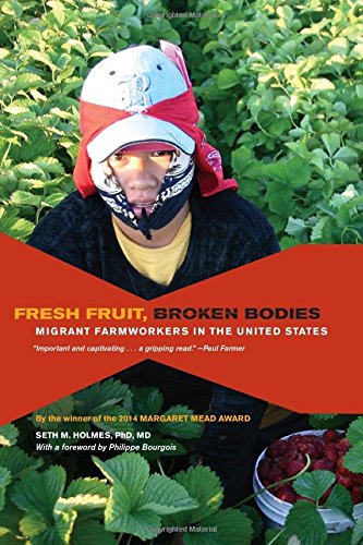 Fresh Fruit Broken Bodies Migrant Farmworkers In The United States 1st Edition Seth Holmes