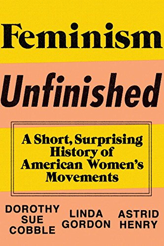 Feminism Unfinished A Short Surprising History Of American Womens Movements 1st Edition Dorothy Sue Cobble