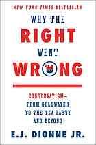 Why The Right Went Wrong Conservatism From Goldwater To The Tea Party And Beyond First Simon Schuster Hardcover Edition Dionne
