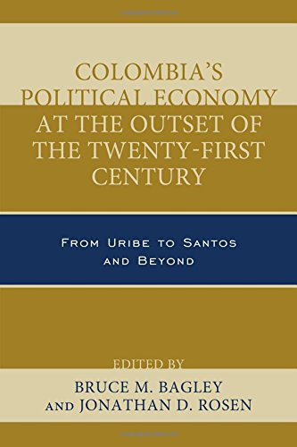 Colombias Political Economy At The Outset Of The Twentyfirst Century From Uribe To Santos And Beyond Bruce M Bagley