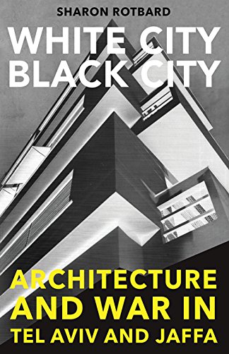 White City Black City Architecture And War In Tel Aviv And Jaffa Tra Sharon Rotbard
