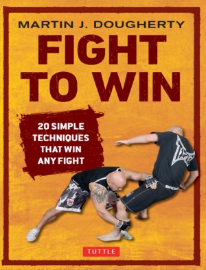 Fight To Win 20 Simple Techniques That Win Any Fight Martin Dougherty