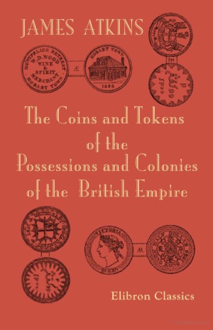 The Coins And Tokens Of The Possessions And Colonies Of The British Empire James Atkins