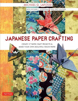 Japanese Paper Crafting Create 17 Paper Craft Projects Make Your Own Beautiful Washi Paper Michael G Lafosse