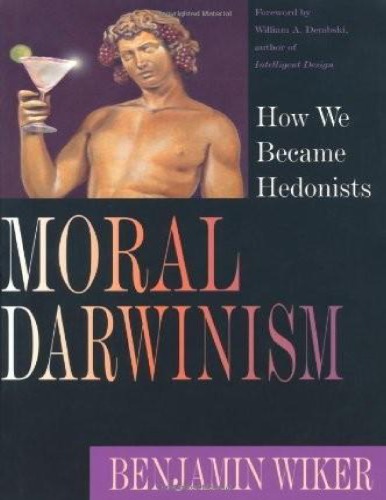 Moral Darwinism How We Became Hedonists Benjamin Wiker Author