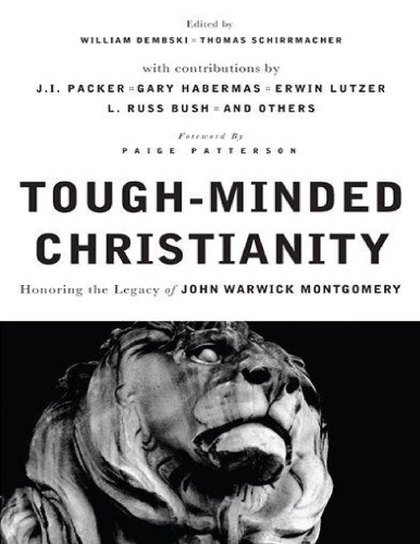 Tough Minded Christianity Legacy Of John Warwick Montgomery William Dembski Editor
