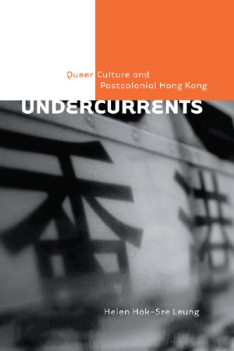 Undercurrents Queer Culture And Postcolonial Hong Kong Helen Hoksze Leung