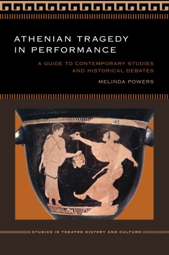 Athenian Tragedy In Performance A Guide To Contemporary Studies And Historical Debates 1st Edition Melinda Powers