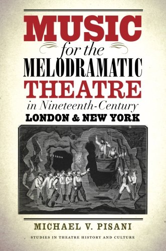 Music For The Melodramatic Theatre In Nineteenthcentury London And New York 1st Edition Michael V Pisani
