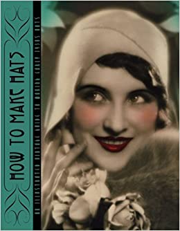 How To Make Hats An Illustrated Vintage Guide To Making Early 1930s Hats Rosalind Weiss