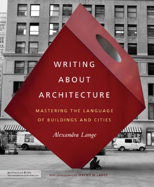Writing About Architecture Mastering The Language Of Buildings And Cities Alexandra Lange