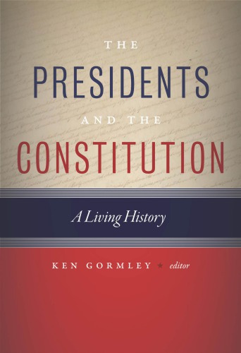 The Presidents And The Constitution A Living History Ken Gormley