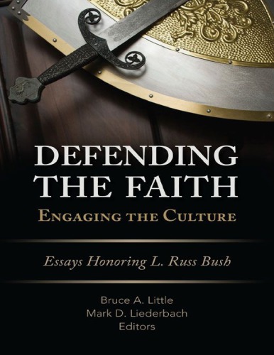 Defending The Faith Engaging The Culture Essays Honoring L Russ Bush Bruce Little