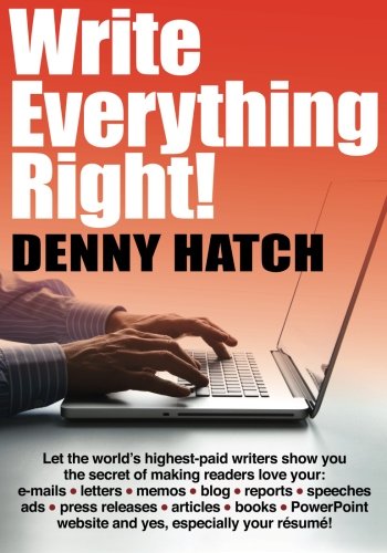 Write Everything Right Let The Worlds Highestpaid Writers Show You The Secrets Of Making Readers Love Your Emails Letters Memos Blog Website And Yes Especially Your Rsum Denny Hatch
