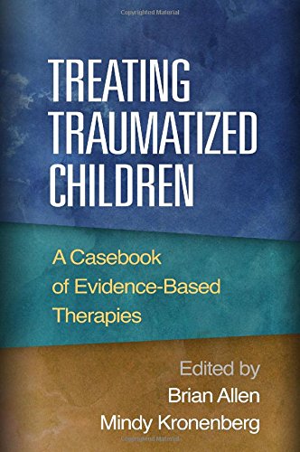 Treating Traumatized Children A Casebook Of Evidencebased Therapies 1st Edition Brian Allen Psyd