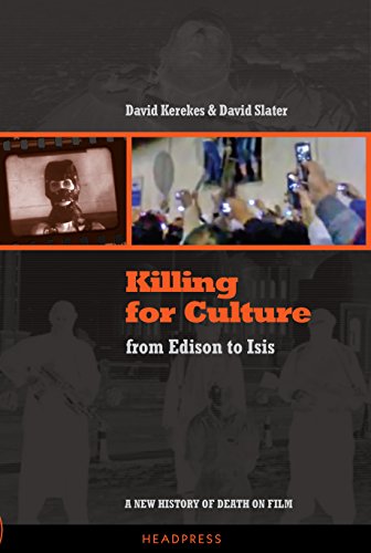 Killing For Culture From Edison To Isis A New History Of Death On Film David Kerekes